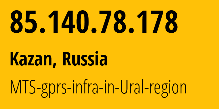 IP address 85.140.78.178 (Kazan, Tatarstan Republic, Russia) get location, coordinates on map, ISP provider AS8359 MTS-gprs-infra-in-Ural-region // who is provider of ip address 85.140.78.178, whose IP address