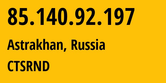 IP-адрес 85.140.92.197 (Астрахань, Астраханская Область, Россия) определить местоположение, координаты на карте, ISP провайдер AS48400 CTSRND // кто провайдер айпи-адреса 85.140.92.197