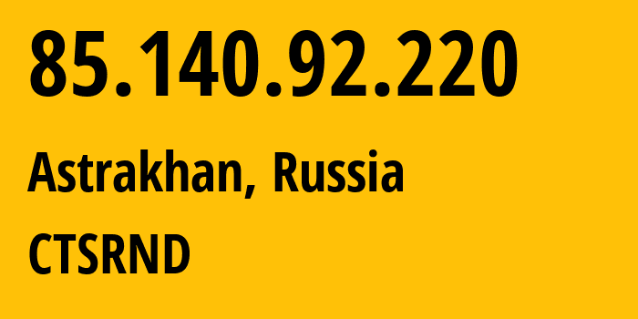 IP-адрес 85.140.92.220 (Астрахань, Астраханская Область, Россия) определить местоположение, координаты на карте, ISP провайдер AS48400 CTSRND // кто провайдер айпи-адреса 85.140.92.220