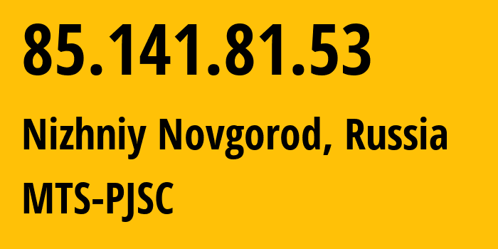 IP-адрес 85.141.81.53 (Нижний Новгород, Нижегородская Область, Россия) определить местоположение, координаты на карте, ISP провайдер AS8359 MTS-PJSC // кто провайдер айпи-адреса 85.141.81.53