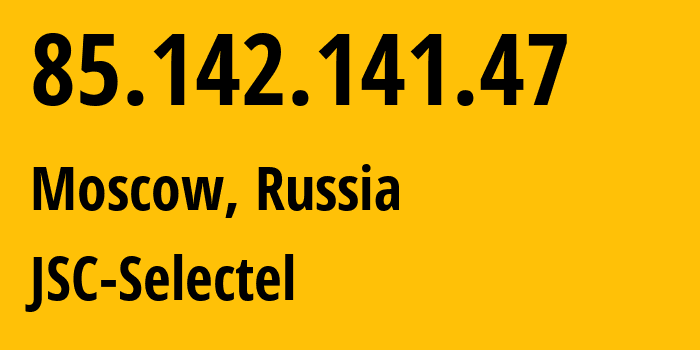 IP address 85.142.141.47 (Moscow, Moscow, Russia) get location, coordinates on map, ISP provider AS49505 JSC-Selectel // who is provider of ip address 85.142.141.47, whose IP address