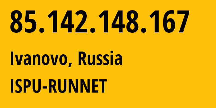 IP-адрес 85.142.148.167 (Иваново, Ивановская Область, Россия) определить местоположение, координаты на карте, ISP провайдер AS3267 ISPU-RUNNET // кто провайдер айпи-адреса 85.142.148.167