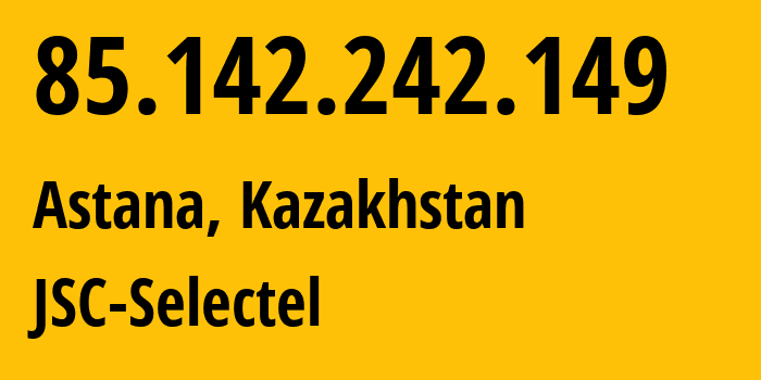 IP address 85.142.242.149 (Astana, Astana, Kazakhstan) get location, coordinates on map, ISP provider AS49505 JSC-Selectel // who is provider of ip address 85.142.242.149, whose IP address