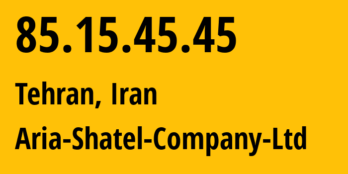 IP address 85.15.45.45 (Tehran, Tehran, Iran) get location, coordinates on map, ISP provider AS31549 Aria-Shatel-Company-Ltd // who is provider of ip address 85.15.45.45, whose IP address