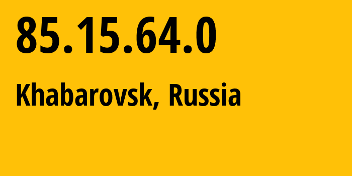 IP address 85.15.64.0 (Khabarovsk, Khabarovsk, Russia) get location, coordinates on map, ISP provider AS34896 Vostoktelecom-Telephone-Company-Limited-Liability-Company // who is provider of ip address 85.15.64.0, whose IP address