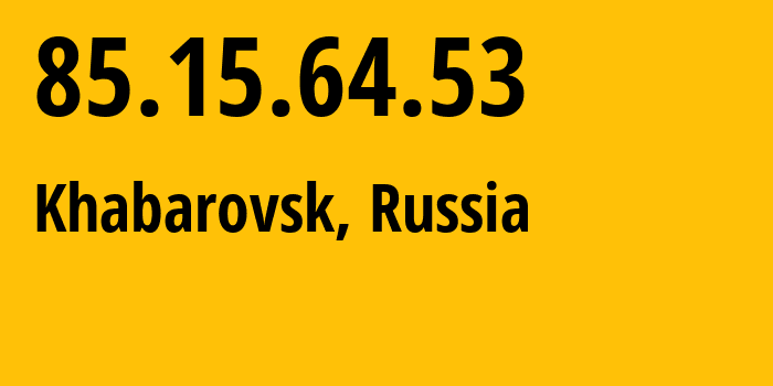 IP address 85.15.64.53 (Khabarovsk, Khabarovsk, Russia) get location, coordinates on map, ISP provider AS34896 Vostoktelecom-Telephone-Company-Limited-Liability-Company // who is provider of ip address 85.15.64.53, whose IP address