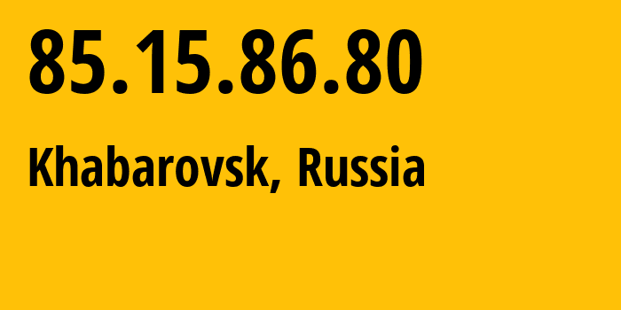 IP address 85.15.86.80 (Khabarovsk, Khabarovsk, Russia) get location, coordinates on map, ISP provider AS34896 Vostoktelecom-Telephone-Company-Limited-Liability-Company // who is provider of ip address 85.15.86.80, whose IP address