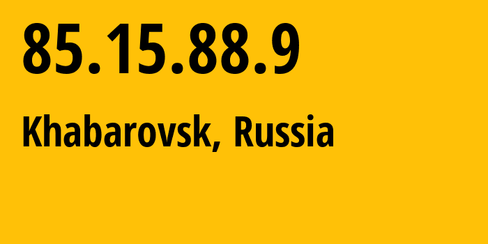 IP address 85.15.88.9 (Khabarovsk, Khabarovsk, Russia) get location, coordinates on map, ISP provider AS34896 Vostoktelecom-Telephone-Company-Limited-Liability-Company // who is provider of ip address 85.15.88.9, whose IP address