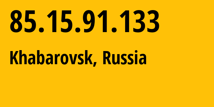 IP address 85.15.91.133 (Khabarovsk, Khabarovsk, Russia) get location, coordinates on map, ISP provider AS34896 Vostoktelecom-Telephone-Company-Limited-Liability-Company // who is provider of ip address 85.15.91.133, whose IP address