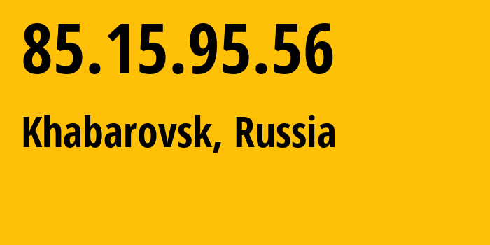 IP-адрес 85.15.95.56 (Хабаровск, Хабаровский Край, Россия) определить местоположение, координаты на карте, ISP провайдер AS34896 Vostoktelecom-Telephone-Company-Limited-Liability-Company // кто провайдер айпи-адреса 85.15.95.56