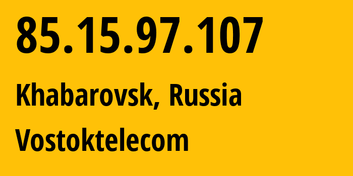 IP-адрес 85.15.97.107 (Хабаровск, Хабаровский Край, Россия) определить местоположение, координаты на карте, ISP провайдер AS34896 Vostoktelecom // кто провайдер айпи-адреса 85.15.97.107