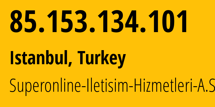 IP-адрес 85.153.134.101 (Стамбул, Стамбул, Турция) определить местоположение, координаты на карте, ISP провайдер AS34984 Superonline-Iletisim-Hizmetleri-A.S. // кто провайдер айпи-адреса 85.153.134.101