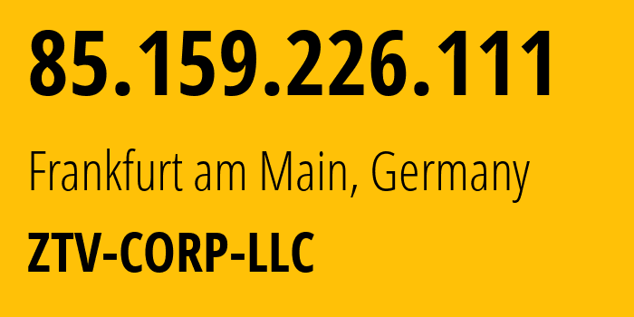 IP address 85.159.226.111 (Frankfurt am Main, Hesse, Germany) get location, coordinates on map, ISP provider AS43581 ZTV-CORP-LLC // who is provider of ip address 85.159.226.111, whose IP address