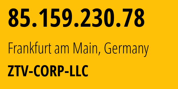 IP-адрес 85.159.230.78 (Франкфурт, Гессен, Германия) определить местоположение, координаты на карте, ISP провайдер AS43581 ZTV-CORP-LLC // кто провайдер айпи-адреса 85.159.230.78