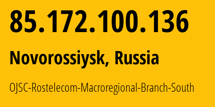 IP address 85.172.100.136 (Novorossiysk, Krasnodar Krai, Russia) get location, coordinates on map, ISP provider AS25490 OJSC-Rostelecom-Macroregional-Branch-South // who is provider of ip address 85.172.100.136, whose IP address