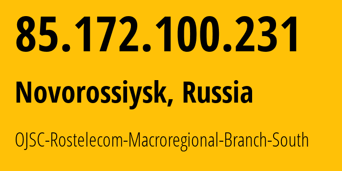 IP address 85.172.100.231 (Novorossiysk, Krasnodar Krai, Russia) get location, coordinates on map, ISP provider AS25490 OJSC-Rostelecom-Macroregional-Branch-South // who is provider of ip address 85.172.100.231, whose IP address