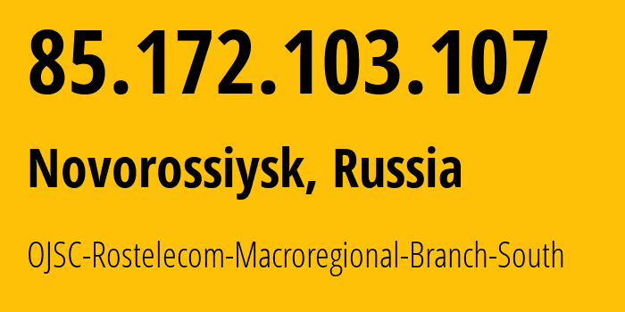 IP address 85.172.103.107 (Novorossiysk, Krasnodar Krai, Russia) get location, coordinates on map, ISP provider AS25490 OJSC-Rostelecom-Macroregional-Branch-South // who is provider of ip address 85.172.103.107, whose IP address