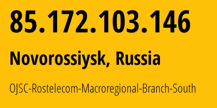 IP address 85.172.103.146 (Novorossiysk, Krasnodar Krai, Russia) get location, coordinates on map, ISP provider AS25490 OJSC-Rostelecom-Macroregional-Branch-South // who is provider of ip address 85.172.103.146, whose IP address