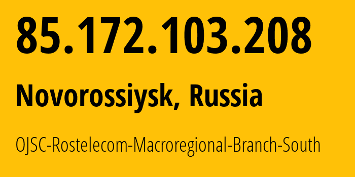 IP address 85.172.103.208 (Novorossiysk, Krasnodar Krai, Russia) get location, coordinates on map, ISP provider AS25490 OJSC-Rostelecom-Macroregional-Branch-South // who is provider of ip address 85.172.103.208, whose IP address