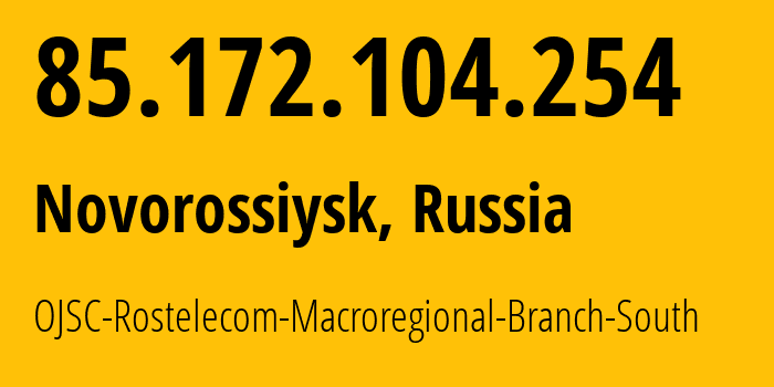 IP address 85.172.104.254 (Novorossiysk, Krasnodar Krai, Russia) get location, coordinates on map, ISP provider AS25490 OJSC-Rostelecom-Macroregional-Branch-South // who is provider of ip address 85.172.104.254, whose IP address