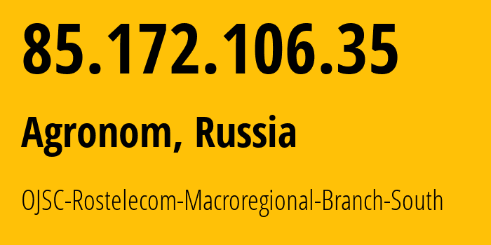 IP address 85.172.106.35 (Agronom, Krasnodar Krai, Russia) get location, coordinates on map, ISP provider AS25490 OJSC-Rostelecom-Macroregional-Branch-South // who is provider of ip address 85.172.106.35, whose IP address