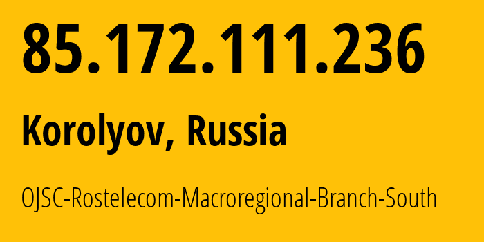 IP-адрес 85.172.111.236 (Королёв, Московская область, Россия) определить местоположение, координаты на карте, ISP провайдер AS12389 OJSC-Rostelecom-Macroregional-Branch-South // кто провайдер айпи-адреса 85.172.111.236