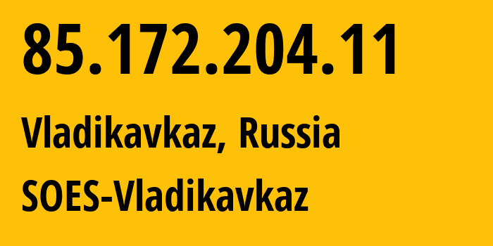 IP address 85.172.204.11 (Vladikavkaz, North Ossetia–Alania, Russia) get location, coordinates on map, ISP provider AS12389 SOES-Vladikavkaz // who is provider of ip address 85.172.204.11, whose IP address