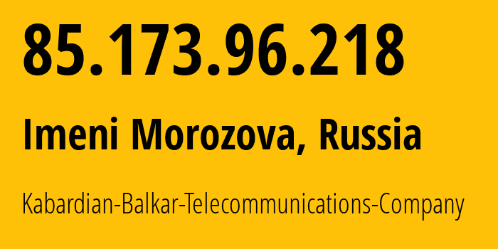 IP address 85.173.96.218 (Imeni Morozova, Leningrad Oblast, Russia) get location, coordinates on map, ISP provider AS43132 Kabardian-Balkar-Telecommunications-Company // who is provider of ip address 85.173.96.218, whose IP address