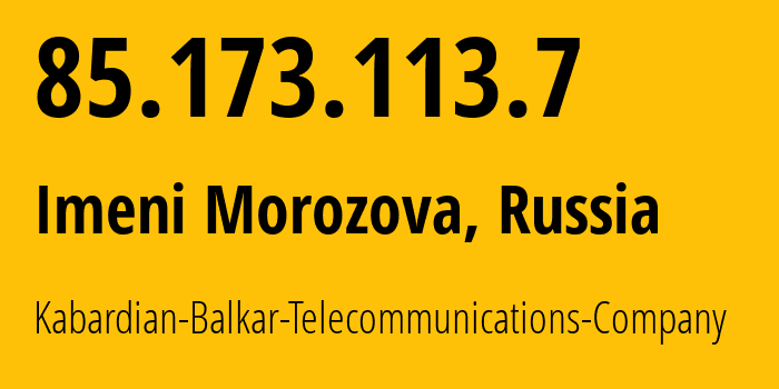 IP address 85.173.113.7 (Imeni Morozova, Leningrad Oblast, Russia) get location, coordinates on map, ISP provider AS43132 Kabardian-Balkar-Telecommunications-Company // who is provider of ip address 85.173.113.7, whose IP address