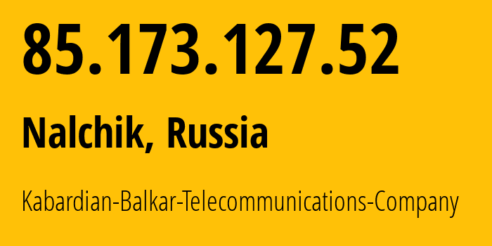 IP-адрес 85.173.127.52 (Нальчик, Кабардино-Балкария, Россия) определить местоположение, координаты на карте, ISP провайдер AS12389 Kabardian-Balkar-Telecommunications-Company // кто провайдер айпи-адреса 85.173.127.52