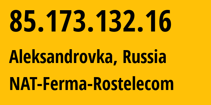 IP address 85.173.132.16 (Aleksandrovka, Kabardino-Balkariya Republic, Russia) get location, coordinates on map, ISP provider AS12389 NAT-Ferma-Rostelecom // who is provider of ip address 85.173.132.16, whose IP address