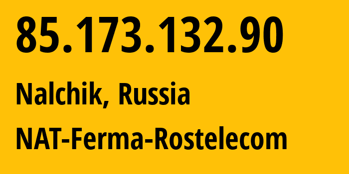 IP address 85.173.132.90 (Nalchik, Kabardino-Balkariya Republic, Russia) get location, coordinates on map, ISP provider AS12389 NAT-Ferma-Rostelecom // who is provider of ip address 85.173.132.90, whose IP address