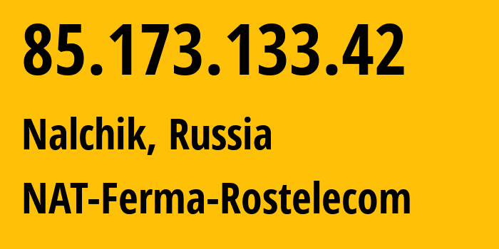 IP address 85.173.133.42 (Nalchik, Kabardino-Balkariya Republic, Russia) get location, coordinates on map, ISP provider AS12389 NAT-Ferma-Rostelecom // who is provider of ip address 85.173.133.42, whose IP address