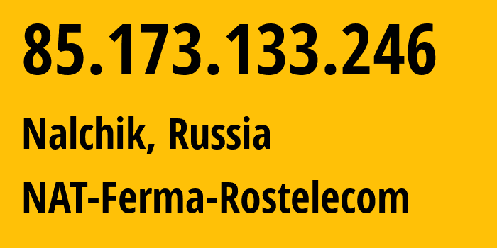 IP address 85.173.133.246 (Nalchik, Kabardino-Balkariya Republic, Russia) get location, coordinates on map, ISP provider AS12389 NAT-Ferma-Rostelecom // who is provider of ip address 85.173.133.246, whose IP address