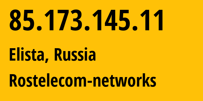 IP address 85.173.145.11 (Elista, Kalmykiya Republic, Russia) get location, coordinates on map, ISP provider AS25490 Rostelecom-networks // who is provider of ip address 85.173.145.11, whose IP address