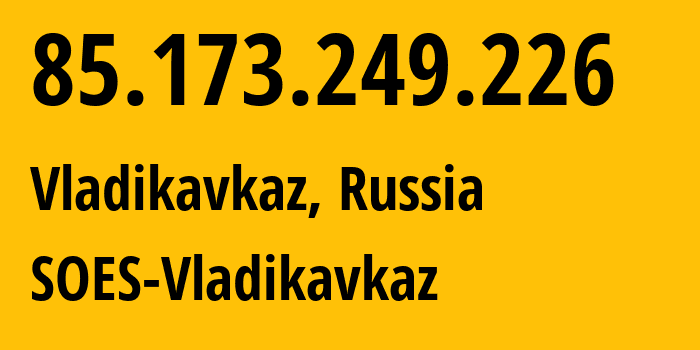 IP address 85.173.249.226 (Vladikavkaz, North Ossetia–Alania, Russia) get location, coordinates on map, ISP provider AS42362 SOES-Vladikavkaz // who is provider of ip address 85.173.249.226, whose IP address