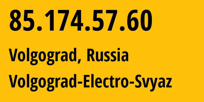 IP address 85.174.57.60 (Volgograd, Volgograd Oblast, Russia) get location, coordinates on map, ISP provider AS12389 Volgograd-Electro-Svyaz // who is provider of ip address 85.174.57.60, whose IP address