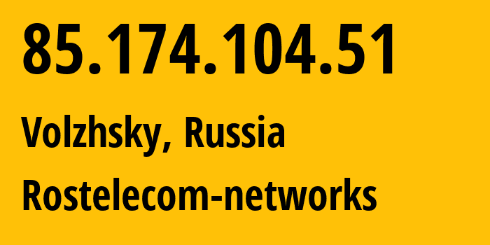 IP address 85.174.104.51 (Volzhsky, Volgograd Oblast, Russia) get location, coordinates on map, ISP provider AS12389 Rostelecom-networks // who is provider of ip address 85.174.104.51, whose IP address