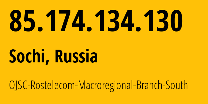 IP address 85.174.134.130 (Sochi, Krasnodar Krai, Russia) get location, coordinates on map, ISP provider AS25490 OJSC-Rostelecom-Macroregional-Branch-South // who is provider of ip address 85.174.134.130, whose IP address