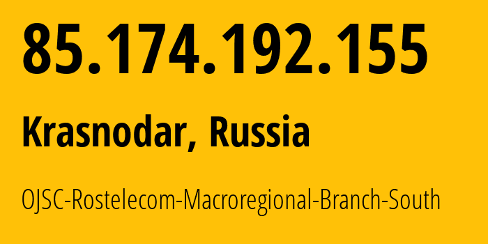 IP address 85.174.192.155 (Krasnodar, Krasnodar Krai, Russia) get location, coordinates on map, ISP provider AS12389 OJSC-Rostelecom-Macroregional-Branch-South // who is provider of ip address 85.174.192.155, whose IP address