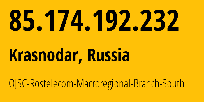 IP address 85.174.192.232 (Krasnodar, Krasnodar Krai, Russia) get location, coordinates on map, ISP provider AS12389 OJSC-Rostelecom-Macroregional-Branch-South // who is provider of ip address 85.174.192.232, whose IP address