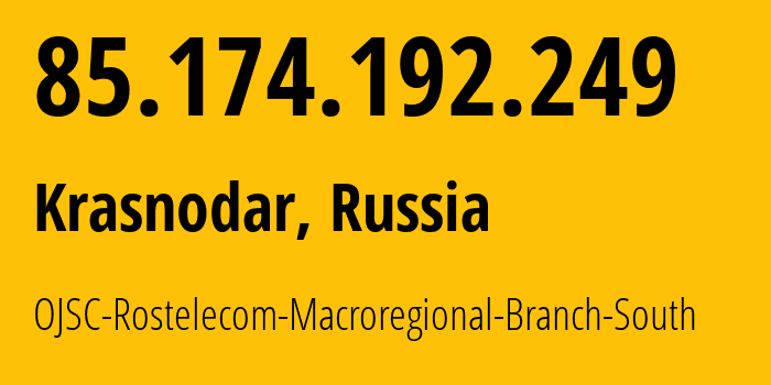 IP address 85.174.192.249 (Krasnodar, Krasnodar Krai, Russia) get location, coordinates on map, ISP provider AS12389 OJSC-Rostelecom-Macroregional-Branch-South // who is provider of ip address 85.174.192.249, whose IP address