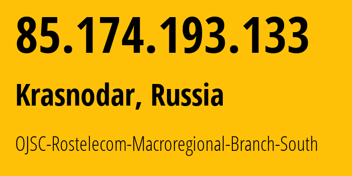 IP address 85.174.193.133 (Krasnodar, Krasnodar Krai, Russia) get location, coordinates on map, ISP provider AS12389 OJSC-Rostelecom-Macroregional-Branch-South // who is provider of ip address 85.174.193.133, whose IP address