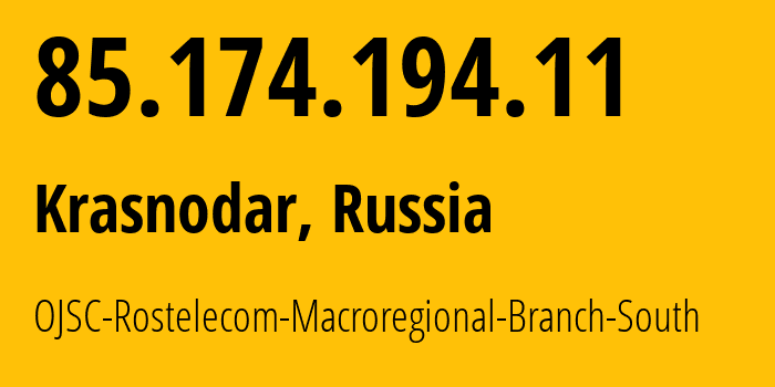 IP address 85.174.194.11 (Krasnodar, Krasnodar Krai, Russia) get location, coordinates on map, ISP provider AS12389 OJSC-Rostelecom-Macroregional-Branch-South // who is provider of ip address 85.174.194.11, whose IP address