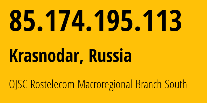 IP address 85.174.195.113 (Krasnodar, Krasnodar Krai, Russia) get location, coordinates on map, ISP provider AS12389 OJSC-Rostelecom-Macroregional-Branch-South // who is provider of ip address 85.174.195.113, whose IP address