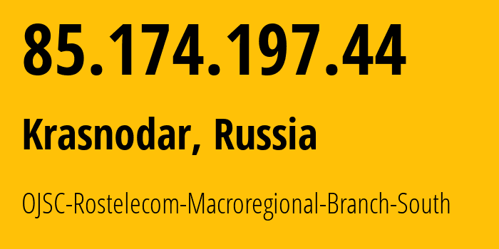 IP address 85.174.197.44 (Krasnodar, Krasnodar Krai, Russia) get location, coordinates on map, ISP provider AS12389 OJSC-Rostelecom-Macroregional-Branch-South // who is provider of ip address 85.174.197.44, whose IP address