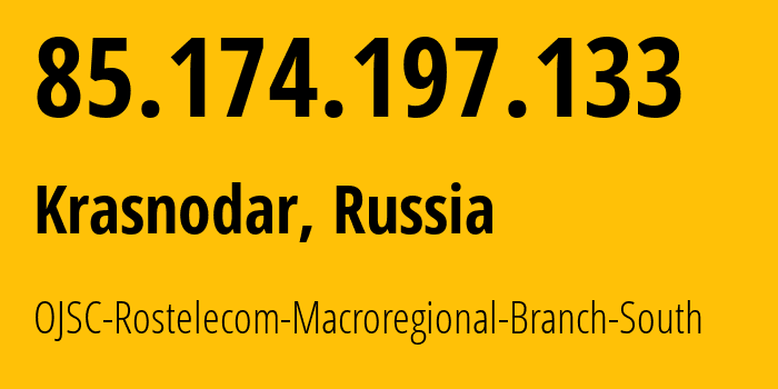 IP address 85.174.197.133 (Krasnodar, Krasnodar Krai, Russia) get location, coordinates on map, ISP provider AS12389 OJSC-Rostelecom-Macroregional-Branch-South // who is provider of ip address 85.174.197.133, whose IP address