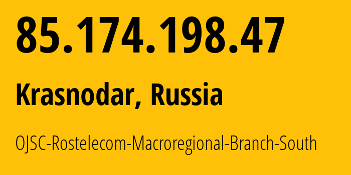 IP address 85.174.198.47 (Krasnodar, Krasnodar Krai, Russia) get location, coordinates on map, ISP provider AS12389 OJSC-Rostelecom-Macroregional-Branch-South // who is provider of ip address 85.174.198.47, whose IP address
