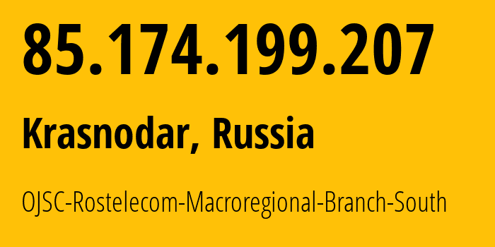 IP address 85.174.199.207 (Krasnodar, Krasnodar Krai, Russia) get location, coordinates on map, ISP provider AS12389 OJSC-Rostelecom-Macroregional-Branch-South // who is provider of ip address 85.174.199.207, whose IP address