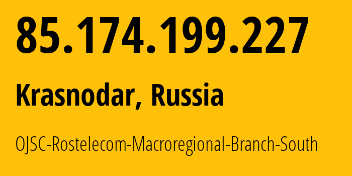 IP address 85.174.199.227 (Krasnodar, Krasnodar Krai, Russia) get location, coordinates on map, ISP provider AS12389 OJSC-Rostelecom-Macroregional-Branch-South // who is provider of ip address 85.174.199.227, whose IP address